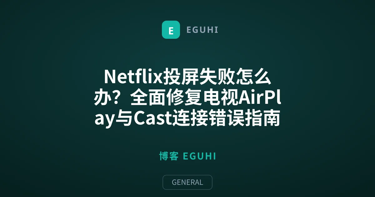 Netflix投屏失败怎么办？全面修复电视AirPlay与Cast连接错误指南